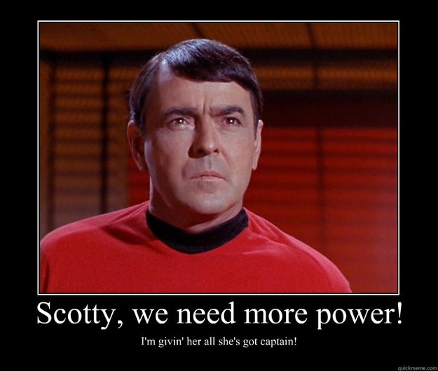 Scotty, We Need More Power!